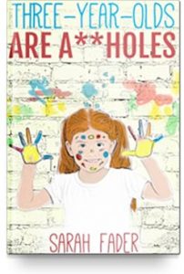 Three-Year-Olds Are A**holes by - Sarah Fader $3.99
